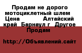 Продам не дорого мотоциклетный шлем › Цена ­ 1 500 - Алтайский край, Барнаул г. Другое » Продам   